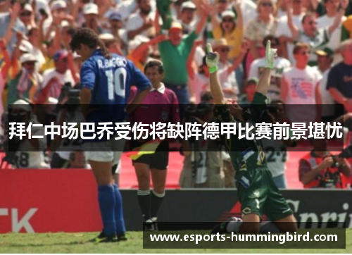 拜仁中场巴乔受伤将缺阵德甲比赛前景堪忧