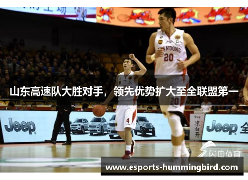 山东高速队大胜对手，领先优势扩大至全联盟第一